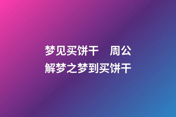 梦见买饼干　周公解梦之梦到买饼干